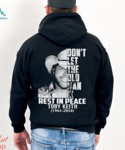Don’t let the old man in rest in peace Toby Keith 1961 2024 shirt