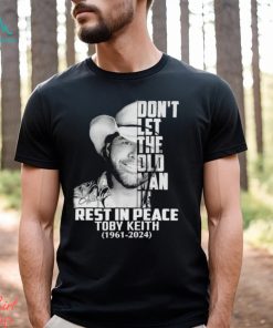 Don’t let the old man in rest in peace Toby Keith 1961 2024 shirt