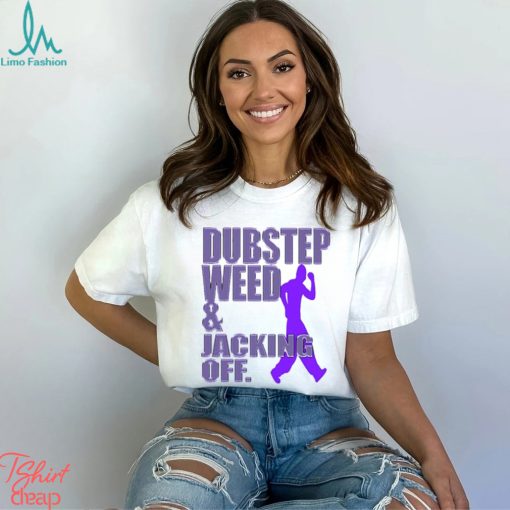 Dubstep Weed Jacking Off Shirt