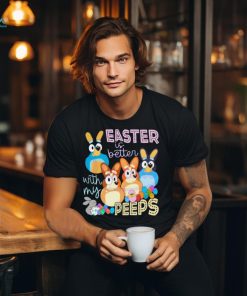 Easter Is Better With My Peeps Bluey Family shirt