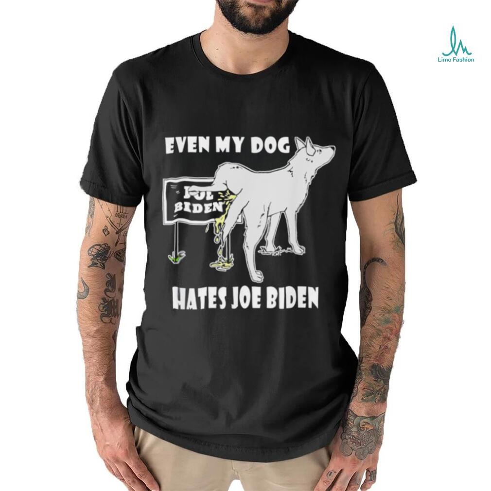Even my dog hates Joe Biden shirt Even my dog hates Joe Biden shirt