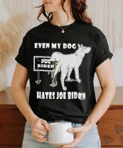 Even my dog hates Joe Biden shirt
