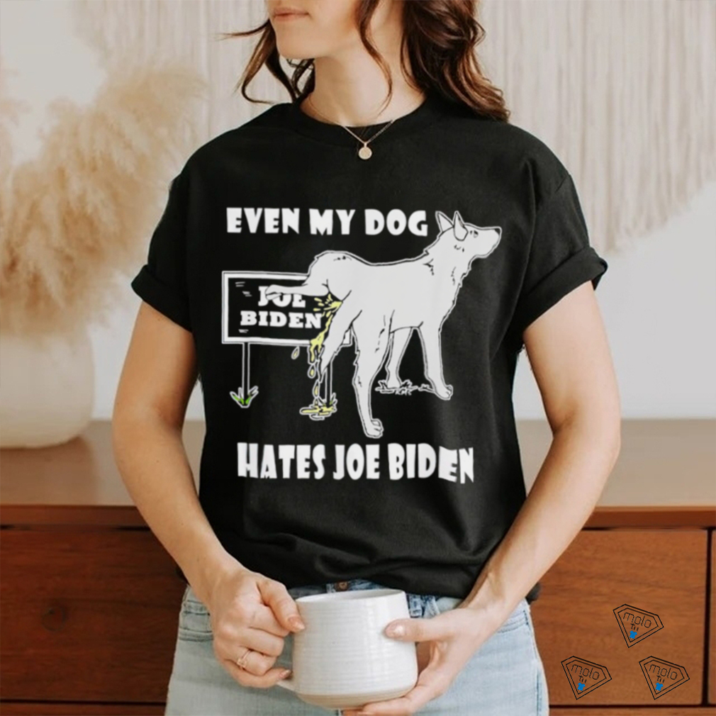 Even my dog hates Joe Biden shirt Even my dog hates Joe Biden shirt