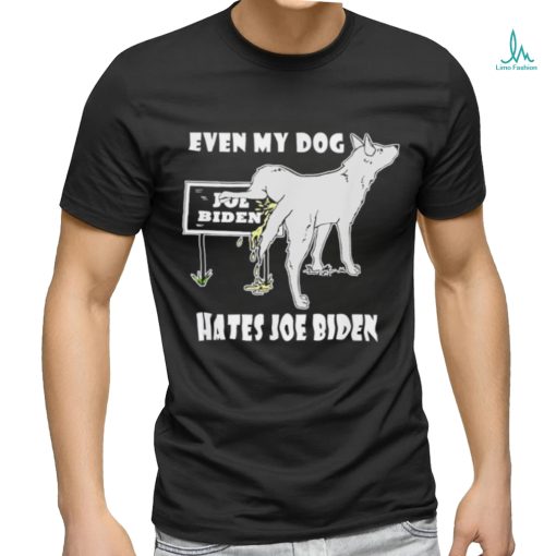Even my dog hates Joe Biden shirt