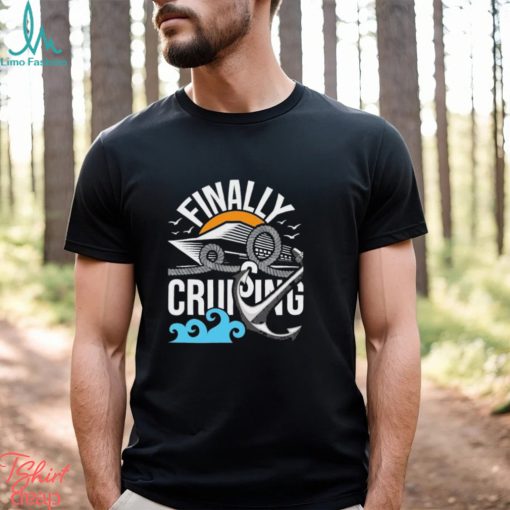 Finally Cruising Cruise Ship Cruising Lover Cruiser Shirt