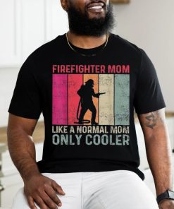 Firefighter Mom Like A Normal Only Cooler Mother’s Day Shirt