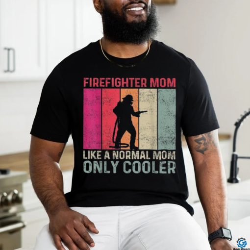 Firefighter Mom Like A Normal Only Cooler Mother’s Day Shirt