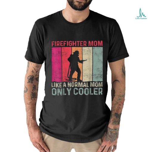 Firefighter Mom Like A Normal Only Cooler Mother’s Day Shirt