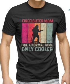 Firefighter Mom Like A Normal Only Cooler Mother’s Day Shirt