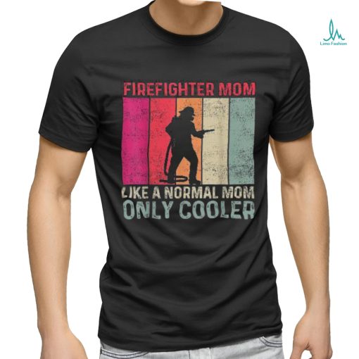 Firefighter Mom Like A Normal Only Cooler Mother’s Day Shirt