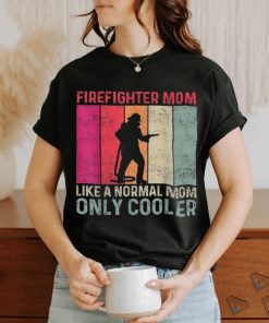 Firefighter Mom Like A Normal Only Cooler Mother’s Day Shirt