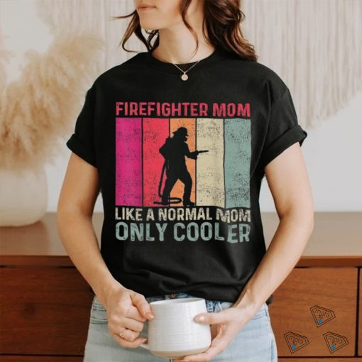 Firefighter Mom Like A Normal Only Cooler Mother’s Day Shirt