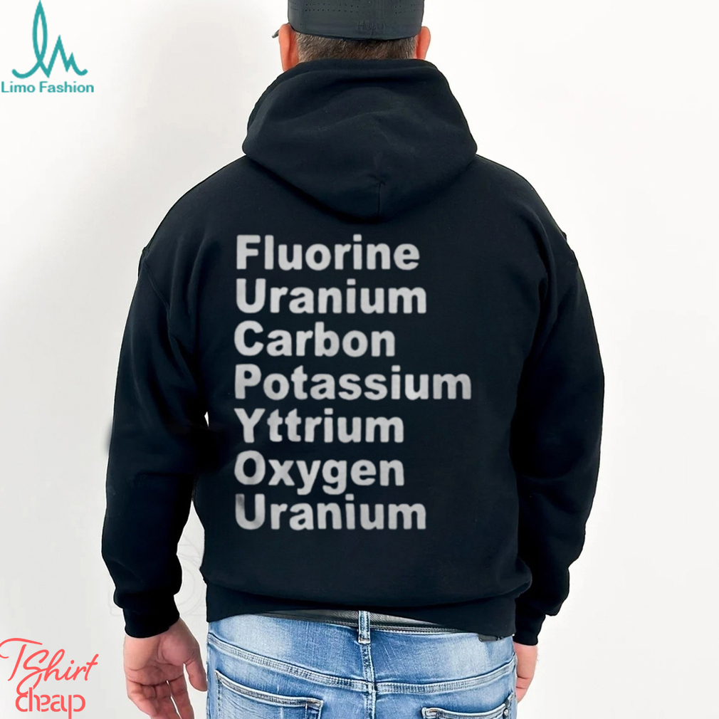 Fluorine Uranium Carbon Potassium Yttrium Oxygen Uranium Shirt Fluorine Uranium Carbon Potassium Yttrium Oxygen Uranium Shirt