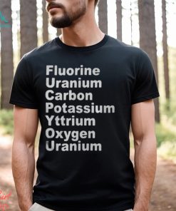 Fluorine Uranium Carbon Potassium Yttrium Oxygen Uranium Shirt