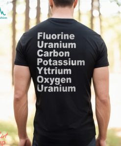 Fluorine Uranium Carbon Potassium Yttrium Oxygen Uranium Shirt