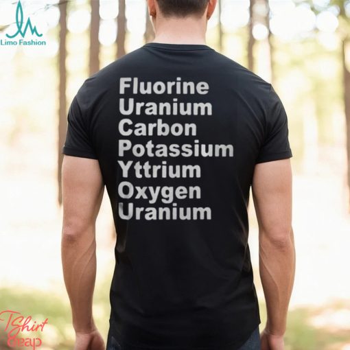 Fluorine Uranium Carbon Potassium Yttrium Oxygen Uranium Shirt