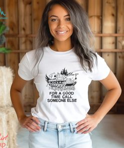 For a good time call someone else shirt