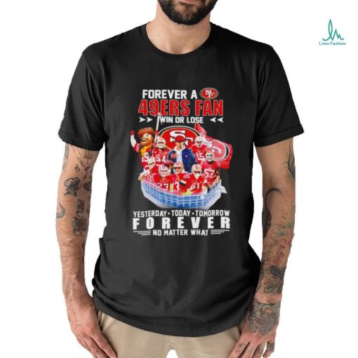 Forever a San Francisco 49ers win or lose forever no matter what signatures shirt