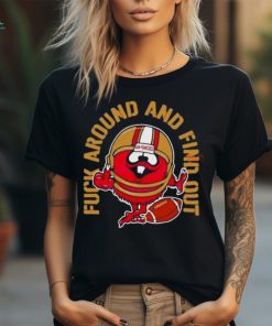 Fuck Around And Find Out Kanas City 49Ers Shirt