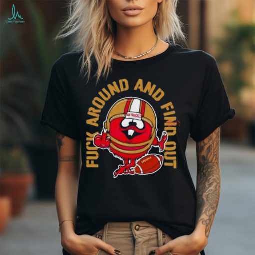 Fuck Around And Find Out Kanas City 49Ers Shirt
