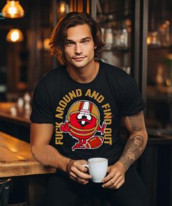 Fuck Around And Find Out Kanas City 49Ers Shirt