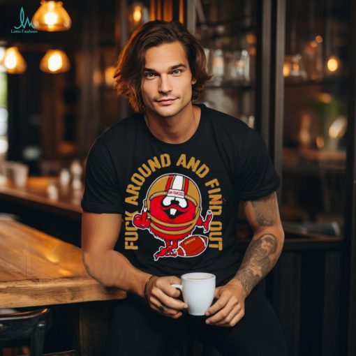 Fuck Around And Find Out Kanas City 49Ers Shirt