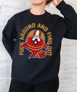 Fuck Around And Find Out Kanas City 49Ers Shirt