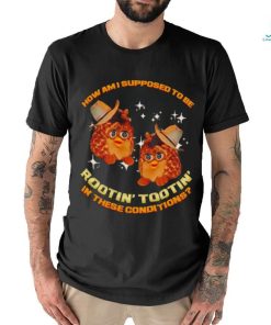 Furby Buddy How am I supposed to be Rootin’ Tootin’ in these conditions shirt