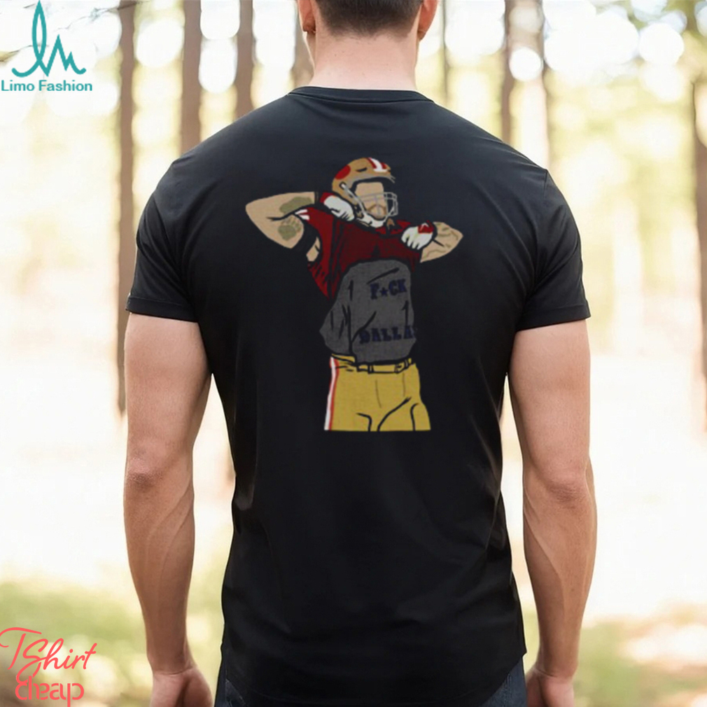 George Kittle Fuck Dallas Funny The 49ers T shirt George Kittle Fuck Dallas Funny The 49ers T shirt