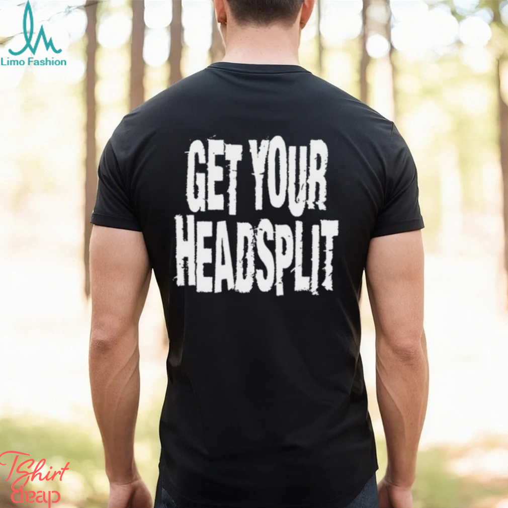 Get Your Headsplit Shirt Get Your Headsplit Shirt