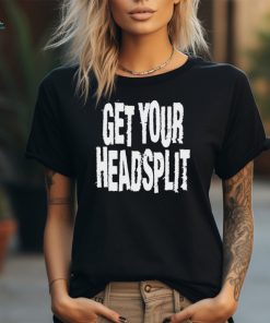 Get Your Headsplit t shirt