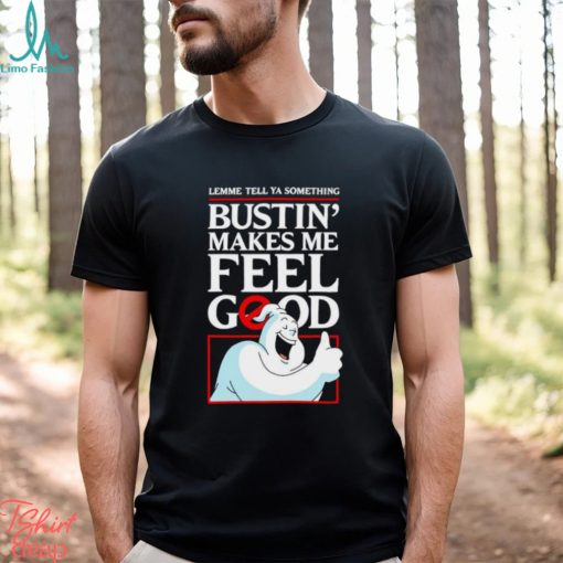 Ghostbusters lemme tell ya something Bustin’ makes me feel good shirt
