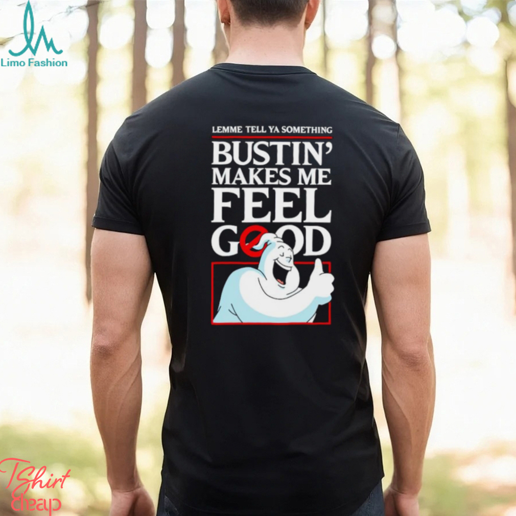 Ghostbusters lemme tell ya something Bustin’ makes me feel good shirt Ghostbusters lemme tell ya something Bustin’ makes me feel good shirt