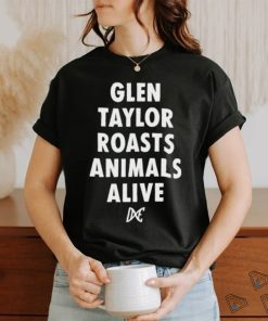 Glen taylor roasts animals alive shirt
