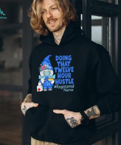 Gnome nurse doing that twelve hour hustle registered nurse gift shirt