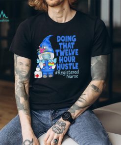 Gnome nurse doing that twelve hour hustle registered nurse gift shirt