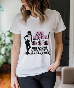 God Knows I Want To Break Free Shirt
