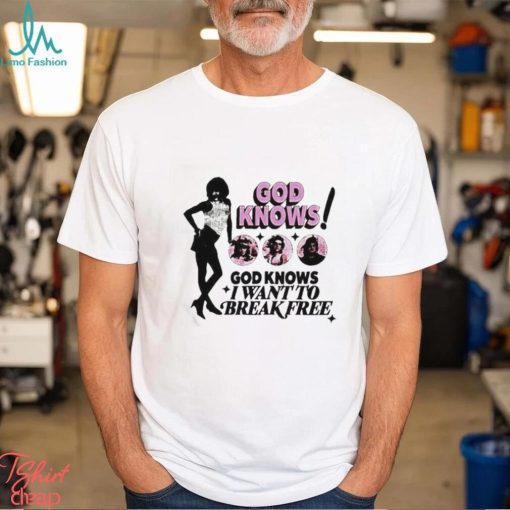 God Knows I Want To Break Free Shirt