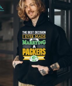 Green Bay Packers the best decision I ever made was marrying shirt