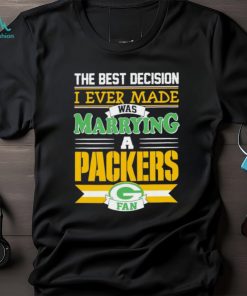 Green Bay Packers the best decision I ever made was marrying shirt