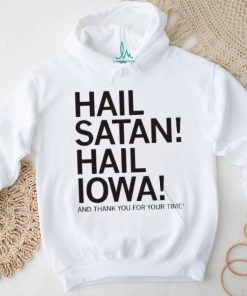 Hail Satan Hail Iowa And Thank You For Your Time Shirt