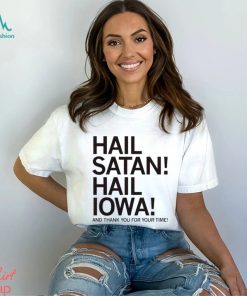 Hail Satan hail Iowa and thank you for your time shirt