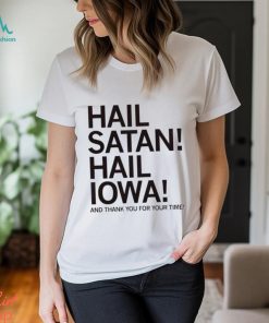 Hail Satan hail Iowa and thank you for your time shirt