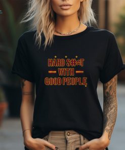 Hard Shit With Good People Shirt