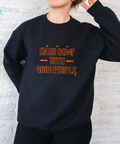Hard Shit With Good People Shirt