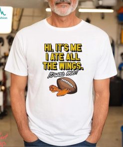 Hi it’s me I ate all the wings it was me shirt