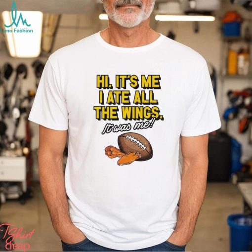 Hi it’s me I ate all the wings it was me shirt