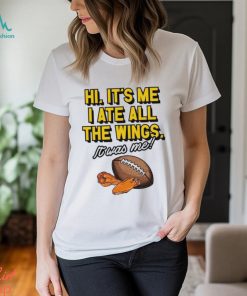 Hi it’s me I ate all the wings it was me shirt