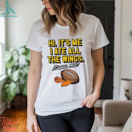 Hi it’s me I ate all the wings it was me shirt