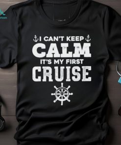 I CanT Keep Calm ItS My First Cruise Shirt